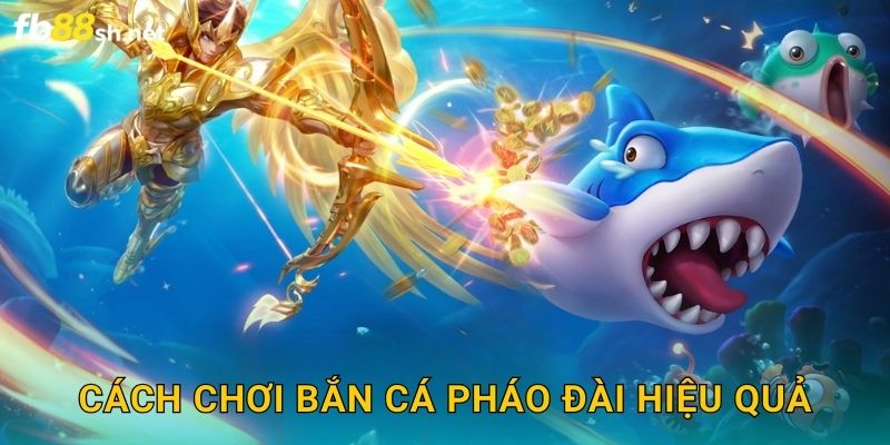 Cách chơi Bắn Cá Pháo Đài hiệu quả