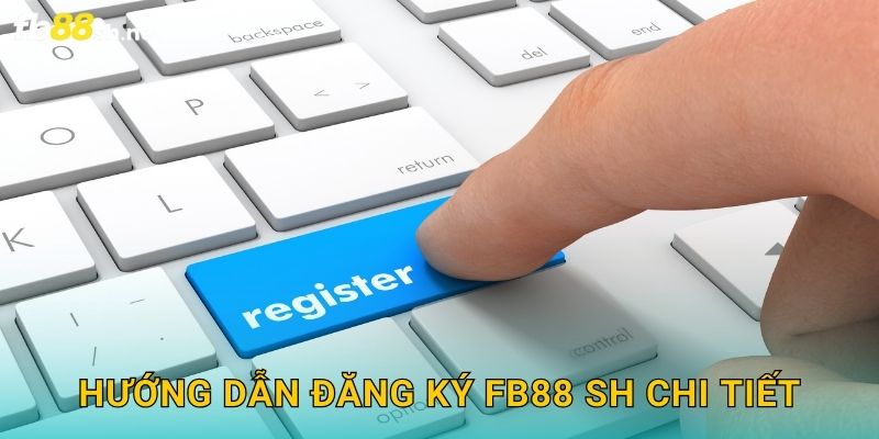 Hướng dẫn đăng ký Fb88 sh chi tiết