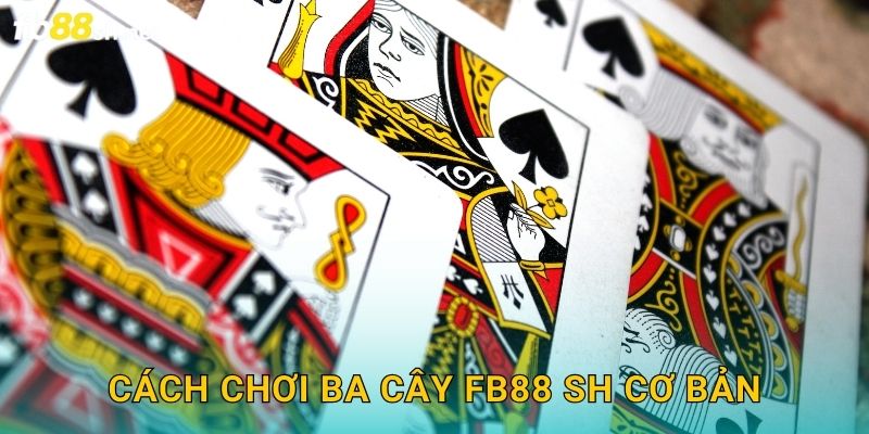 Cách chơi Ba Cây Fb88 sh cơ bản