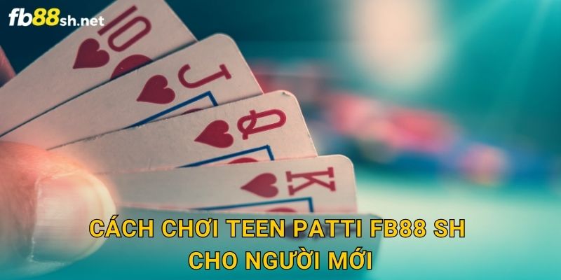 Cách chơi Teen Patti Fb88 sh cho người mới