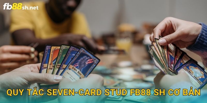 Quy tắc Seven-Card Stud Fb88 sh cơ bản