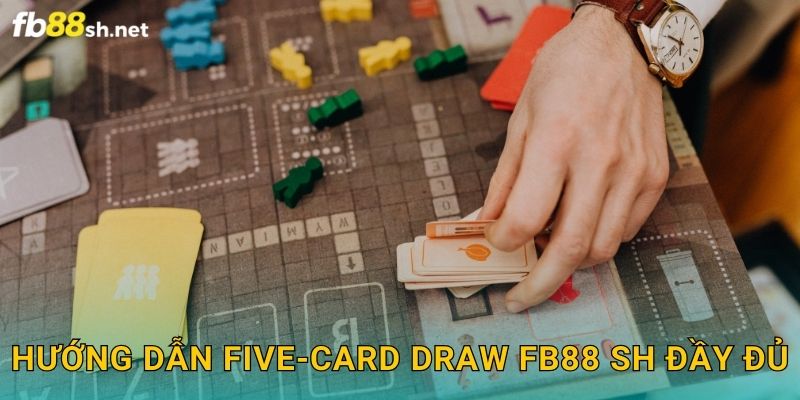Hướng dẫn Five-Card Draw Fb88 sh đầy đủ
